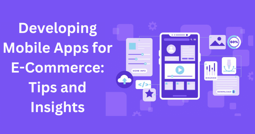 Developing Mobile Apps for E-Commerce Tips and Insights