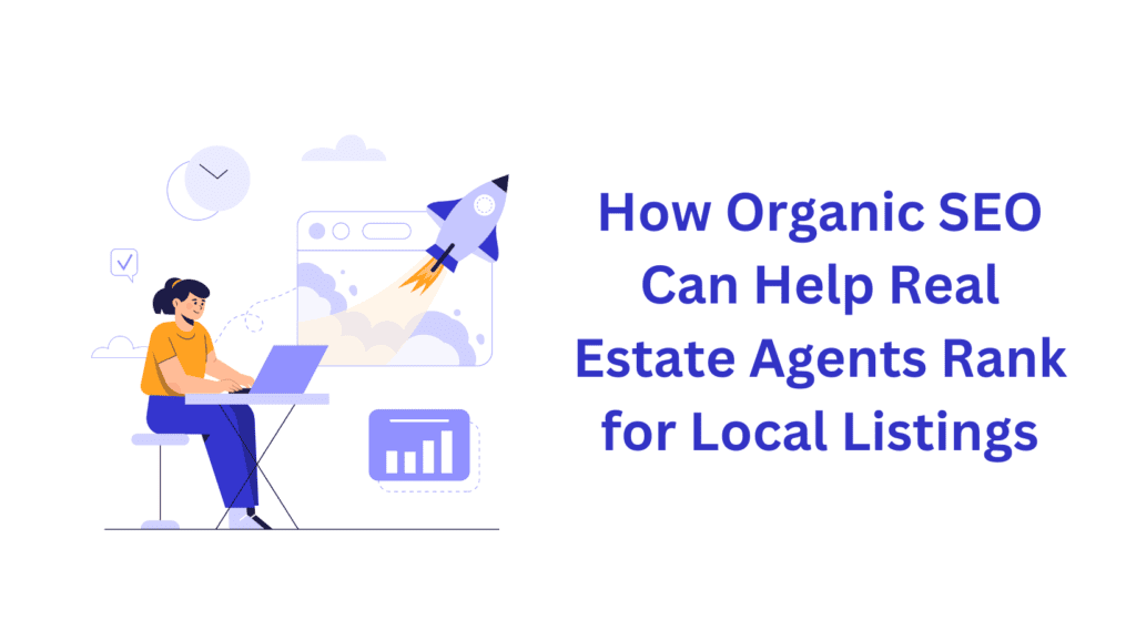 How Organic SEO Can Help Real Estate Agents Rank for Local Listings