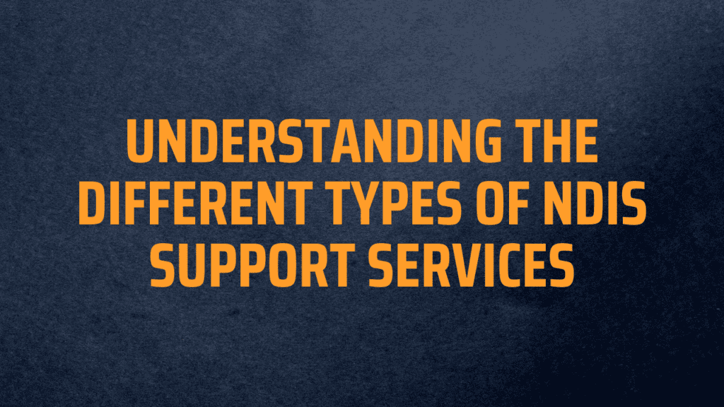 Understanding the Different Types of NDIS Support Services