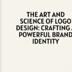 The Art and Science of Logo Design: Crafting a Powerful Brand Identity