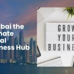 Is Dubai the Ultimate Global Business Hub