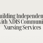 Building Independence with NDIS Community Nursing Services