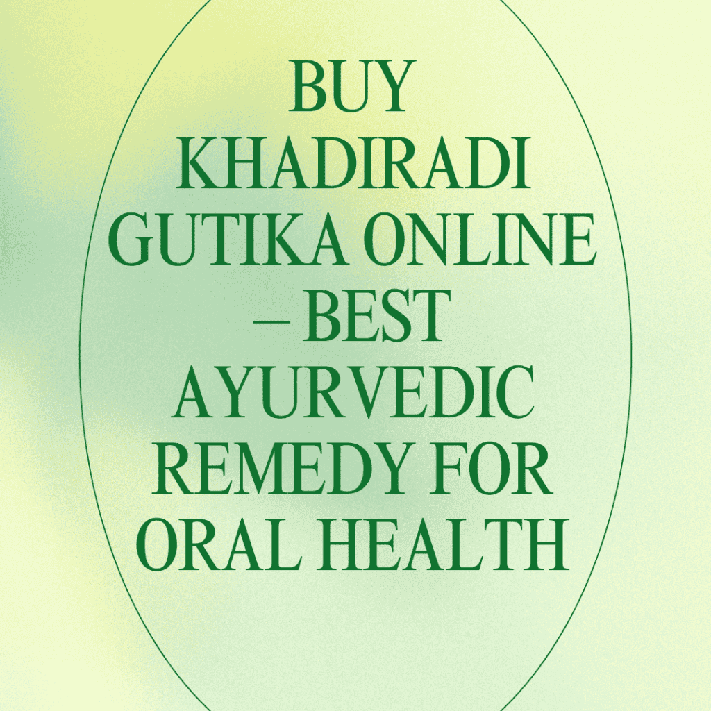 Buy Khadiradi Gutika Online – Best Ayurvedic Remedy for Oral Health