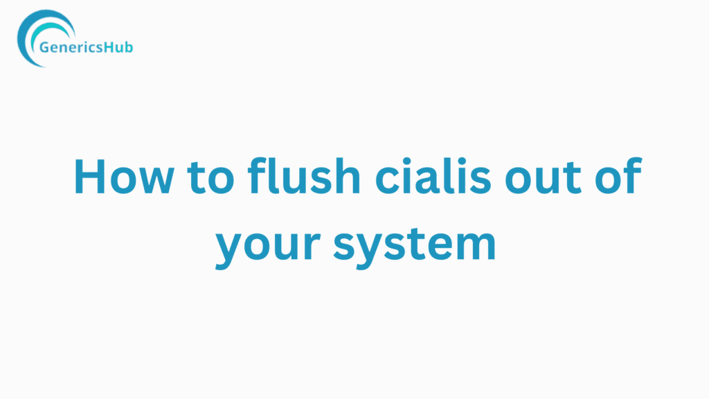 How to flush cialis out of your system : full guide