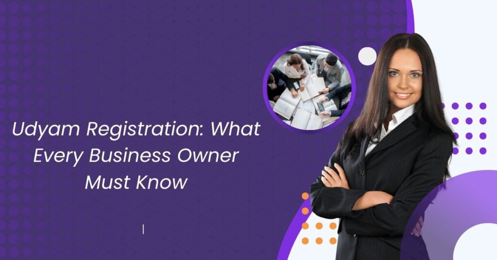 Udyam Registration What Every Business Owner Must Know